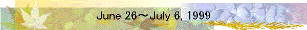 June 26～July 6, 1999