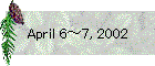 April 6～7, 2002