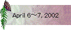 April 6～7, 2002