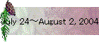 July 24～August 2, 2004