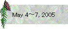 May 4～7, 2005