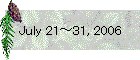 July 21～31, 2006