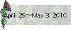 April 29~May 8, 2010