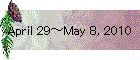 April 29～May 8, 2010