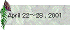 April 22～28 , 2001