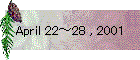 April 22～28 , 2001