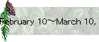 February 10～March 10, 2013